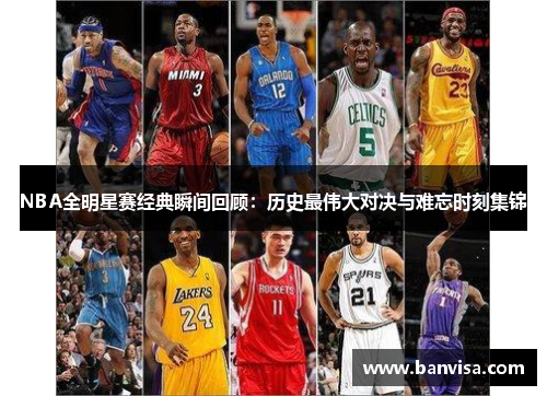 NBA全明星赛经典瞬间回顾：历史最伟大对决与难忘时刻集锦
