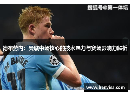 德布劳内:曼城中场核心的技术魅力与赛场影响力解析 德布劳内:曼城中场核心的技术魅力与赛场影响力解析