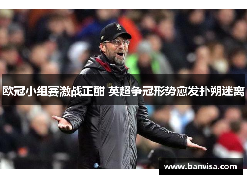 欧冠小组赛激战正酣 英超争冠形势愈发扑朔迷离