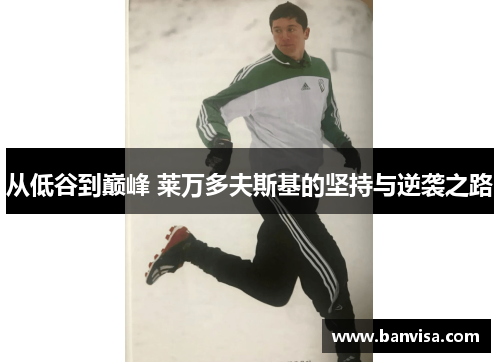 从低谷到巅峰 莱万多夫斯基的坚持与逆袭之路