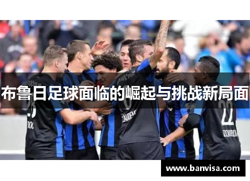 布鲁日足球面临的崛起与挑战新局面