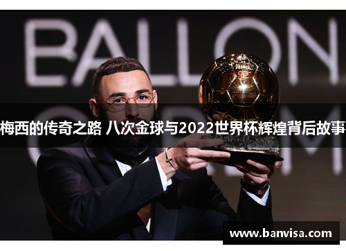 梅西的传奇之路 八次金球与2022世界杯辉煌背后故事