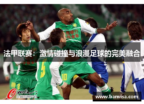 法甲联赛：激情碰撞与浪漫足球的完美融合