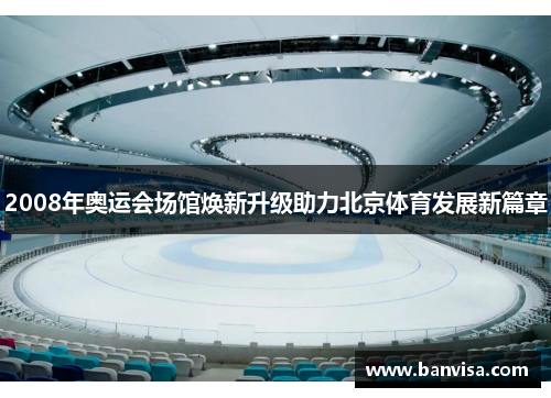 2008年奥运会场馆焕新升级助力北京体育发展新篇章